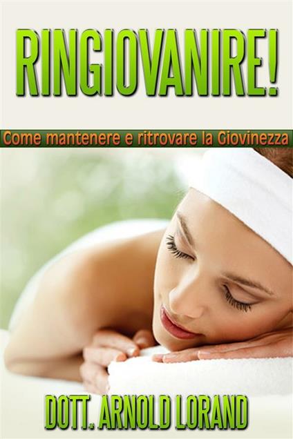 RINGIOVANIRE! Come mantenere e ritrovare la giovinezza - Dott. Arnold Lorand - ebook