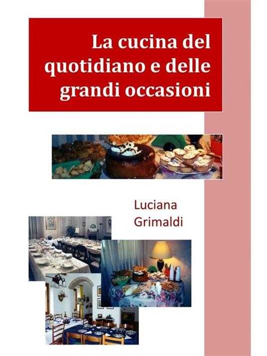 La cucina del quotidiano e delle grandi occasioni - Luciana Grimaldi - ebook
