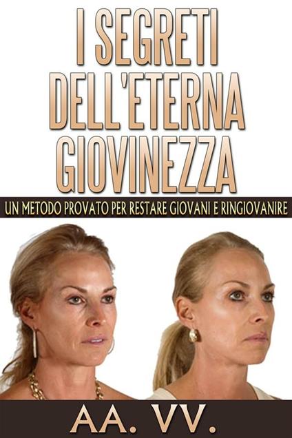 I Segreti dell'eterna Giovinezza - Un Metodo Provato per restare Giovani e Ringiovanire - V.V.A.A. - ebook