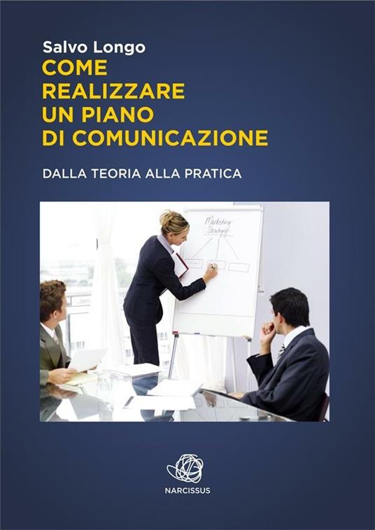 Come realizzare un piano di comunicazione. Dalla teoria alla pratica - Salvo Longo - ebook