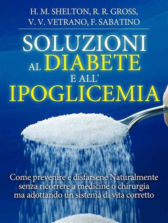 Soluzioni al Diabete e all'Ipoglicemia - Come prevenire e disfarsene naturalmente e senza medicine - V.V.A.A. - ebook