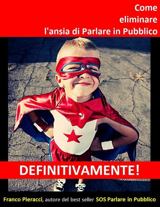 Come eliminare l'ansia di parlare in pubblico definitivamente! - Franco Pieracci - ebook