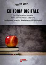 Editoria digitale. Trucchi e segreti del copywriter. Come scrivere un libro e pubblicarlo in rete. Bonus omaggio «Guadagna con gli infoprodotti»