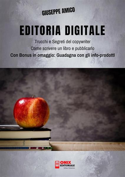 Editoria digitale. Trucchi e segreti del copywriter. Come scrivere un libro e pubblicarlo in rete. Bonus omaggio «Guadagna con gli infoprodotti» - Giuseppe Amico - ebook