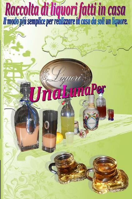 Raccolta di liquori fatti in casa - Unalunaper - ebook