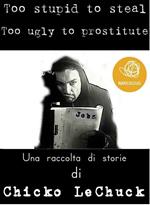 Too stupid to steal, too ugly to prostitute