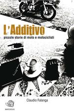 L' additivo. Piccole storie di moto e motociclisti