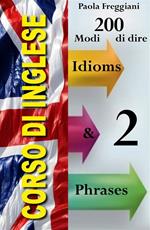 Corso di inglese: 200 modi di dire. Idioms & phrases. Vol. 2