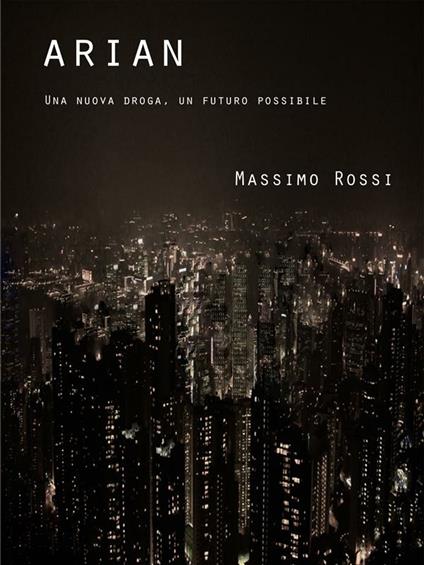 Arian. Una nuova droga, un futuro possibile - Massimo Rossi - ebook
