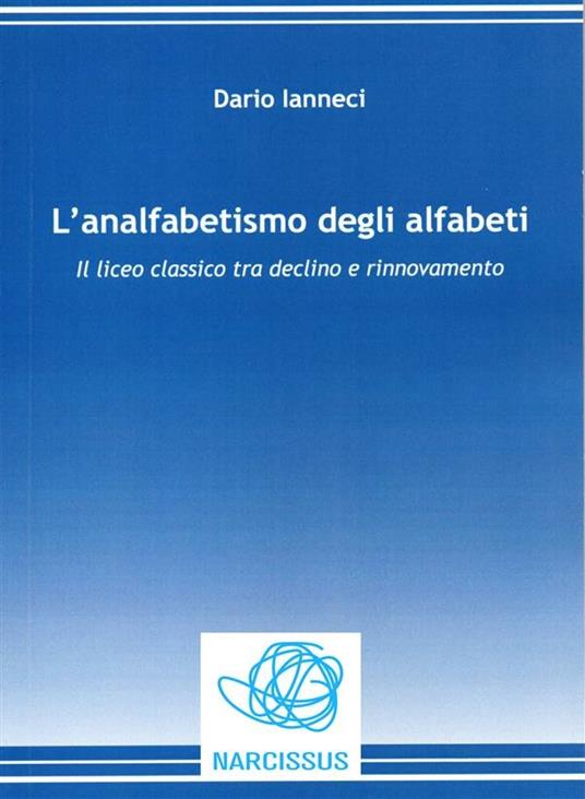 L' analfabetismo degli alfabeti. Il liceo classico tra declino e rinnovamento - Dario Ianneci - ebook