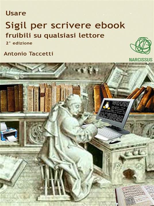 Usare Sigil per scrivere ebook fruibili su qualsiasi lettore - Antonio Taccetti - ebook