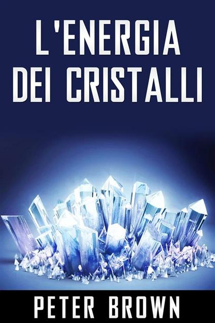 L'Energia dei Cristalli - Peter Brown - ebook