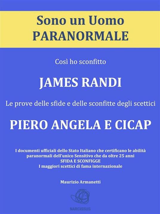 Sono un uomo paranormale. Così ho sconfitto James Randi. Le prove delle sfide e delle sconfitte degli scettici Piero Angela e Cicap - Maurizio Armanetti - ebook