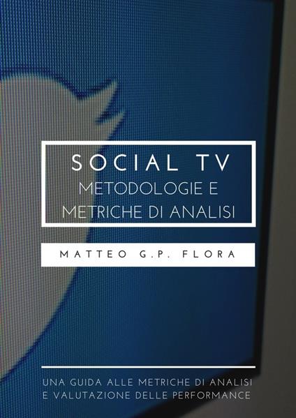 Social tv: metodologie e metriche di analisi - Matteo G. P. Flora - ebook