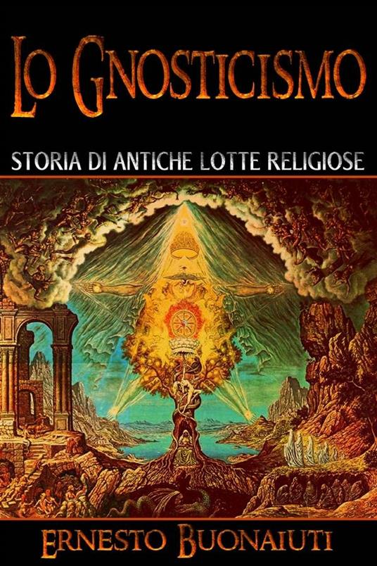Lo Gnosticismo: Storia Di Antiche Lotte Religiose - Ernesto Bonaiuti - ebook