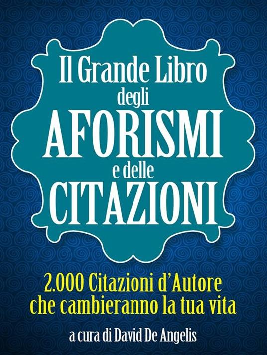 Il grande libro degli aforismi e delle citazioni. 2.000 citazioni d'autore che cambieranno la tua vita - V.V.A.A. - ebook