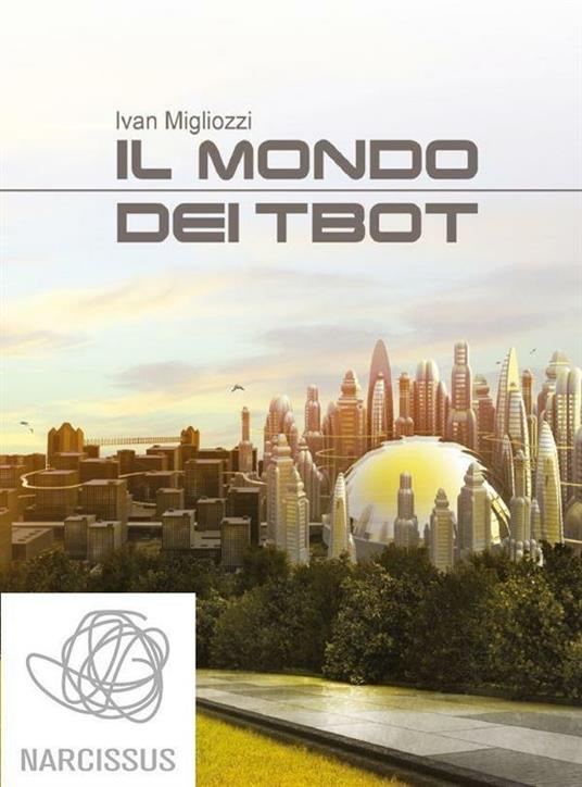 Il mondo dei Tbot - Ivan Migliozzi - ebook