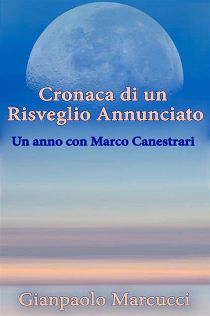 Cronaca di un risveglio annunciato. Un anno con Marco Canestrari - Gianpaolo Marcucci - ebook
