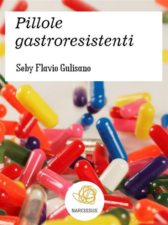 Pillole gastroresistenti - Seby Flavio Gulisano - ebook