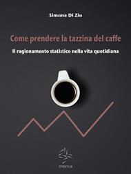 Come prendere la tazzina del caffè. Il ragionamento statistico nella vita quotidiana