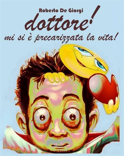 dottore! mi si è precarizzata la vita - Roberto De Giorgi - ebook