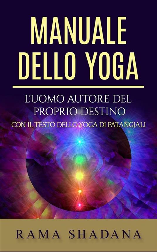 Manuale dello yoga. L'uomo autore del proprio destino - Rama Shadana - ebook