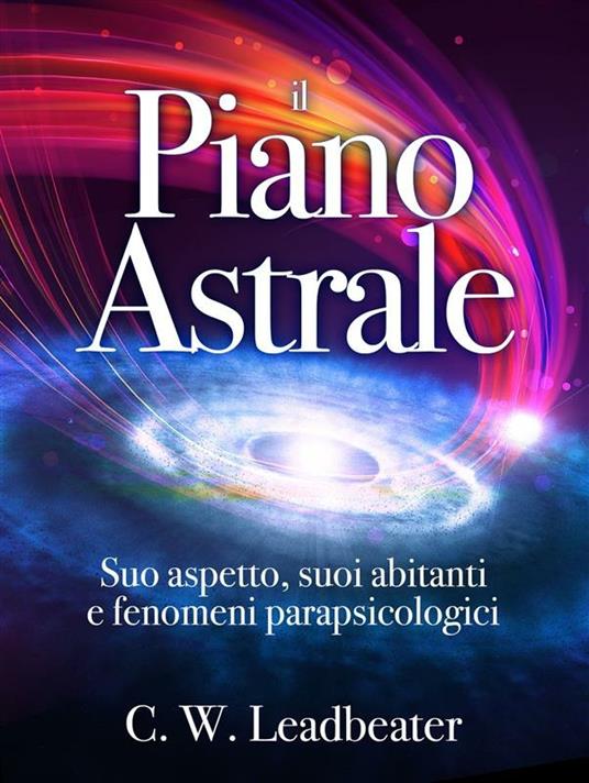 Il piano astrale. Suo aspetto, suoi abitanti e fenomeni parapsicologici - Charles W. Leadbeater - ebook