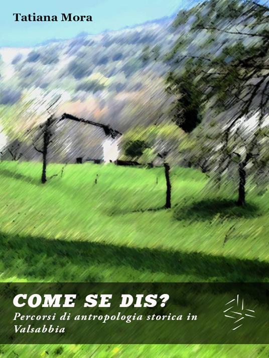 Come se dis? Percorsi di antropologia storica in Valsabbia - Tatiana Mora - ebook