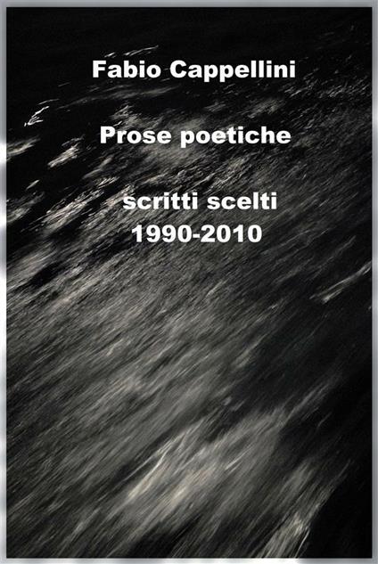 Prose poetiche. Scritti scelti 1990-2010 - Fabio Cappellini - ebook