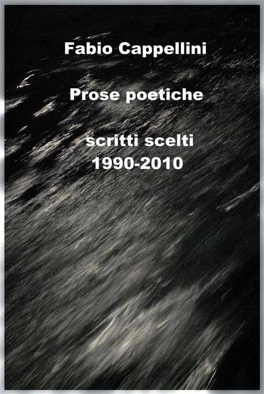 Prose poetiche. Scritti scelti 1990-2010 - Fabio Cappellini - ebook