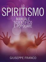 Lo spiritismo. Manuale scientifico e popolare