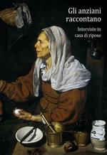 Gli anziani raccontano. Interviste in casa di riposo