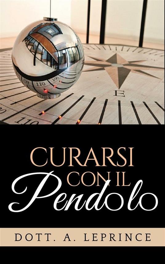 Curarsi con il pendolo - A. Leprince - ebook
