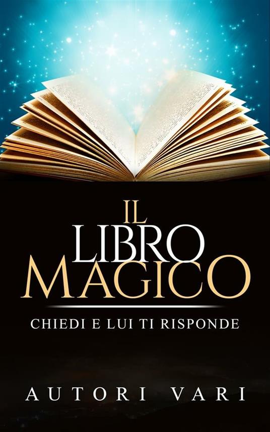 Il libro magico. Chiedi e lui ti risponde - Autori vari - ebook