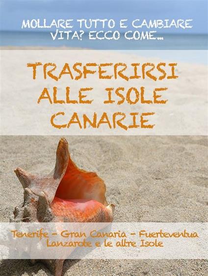 Trasferirsi alle Canarie. La guida per mollare tutto e cambiare vita a Tenerife, Gran Canaria, Fuerteventura, Lanzarote o nelle altre isole dell'arcipelago - Expat Expert - ebook