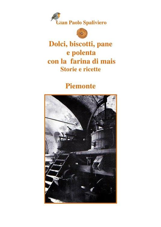 Dolci, biscotti, pane e polenta con la farina di mais. Storie e ricette. Piemonte - Gian Paolo Spaliviero - ebook