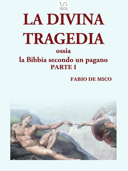 La divina tragedia ossia la Bibbia secondo un pagano. Vol. 1 - Fabio De Mico - ebook