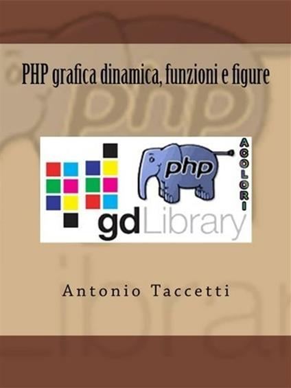PHP grafica dinamica, funzioni e figure - Antonio Taccetti - ebook