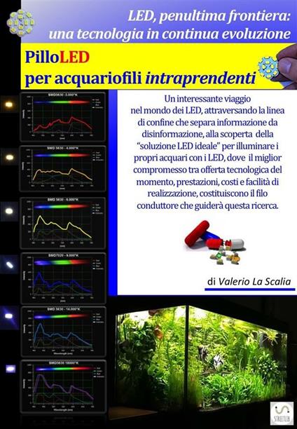 LED, penultima frontiera: una tecnologia in continua evoluzione. PilloLED per acquariofili intraprendenti - Valerio La Scalia - ebook