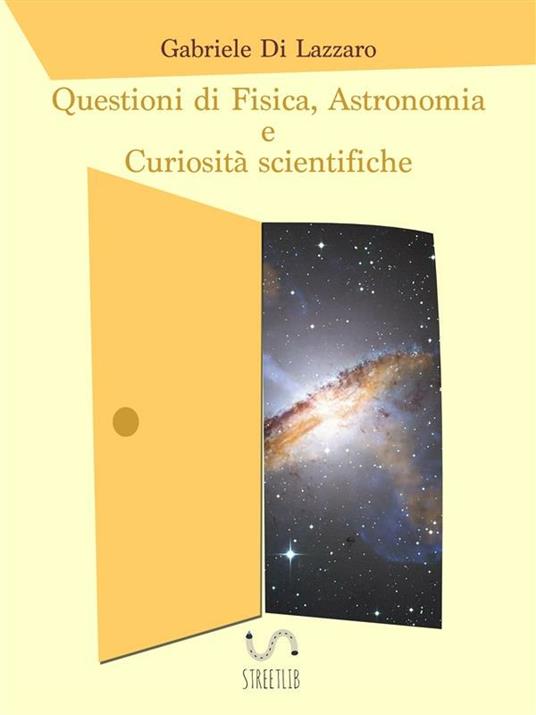 Questioni di fisica, astronomia e curiosità scientifiche - Gabriele Di Lazzaro - ebook