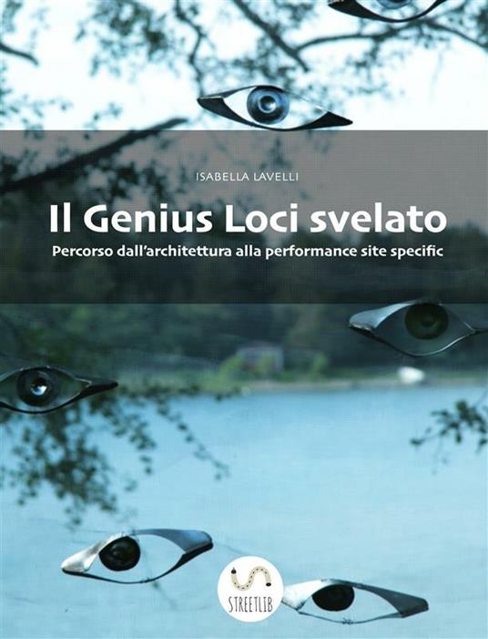 Il genius loci svelato. Percorso dall'architettura alla performance site specific - Isabella Lavelli - ebook