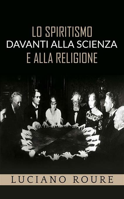 Lo Spiritismo davanti alla Scienza e alla Religione - Luciano Roure - ebook
