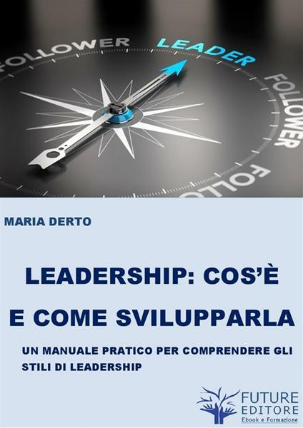 Leadership cos'è e come svilupparla - Maria Derto - ebook