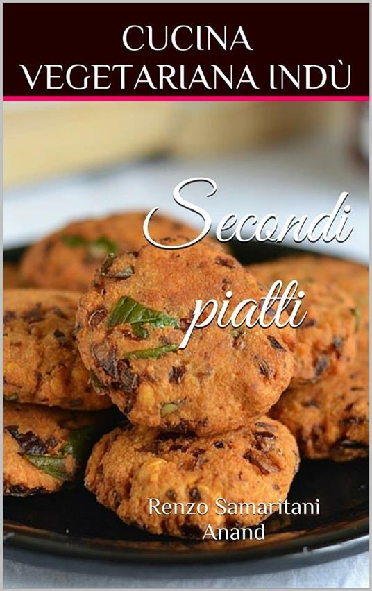 Secondi piatti e Contorni, Cucina Vegetariana Indù - Renzo Samaritani - ebook