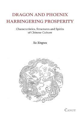 Dragon and Phoenix Harbingering Prosperity: Characteristics, Structures and Spirits of Chinese Culture - Xingwu Xu,Hong Chen - cover