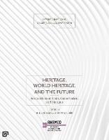 Heritage, World Heritage, and the Future - Perspectives on Scale, Conservation, and Dialogue - B. Nilgun OEz,Christina Luke - cover
