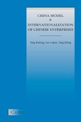 China Model and Internationalization of Chinese Enterprises - Yang Ruilong,Luo Laijun,Yang Jidong - cover