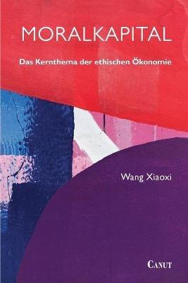 Moralkapital: Das Kernthema der ethischen OEkonomie - Wang Xiaoxi - cover