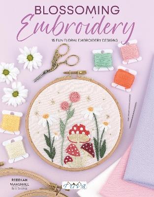 Blossoming Embroidery: 15 Fun Floral Embroidery Designs - Rebekah Marshall - cover