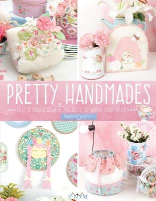 Pretty Handmades: Felt & Fabric Sewing Projects to Warm Your Heart - Lauren Wright - cover